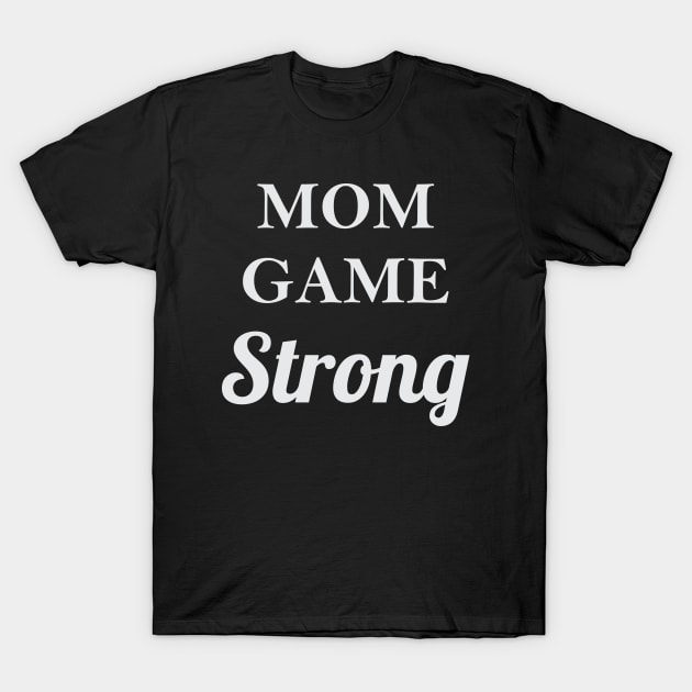 Mom Game Strong T-Shirt by Venus Complete